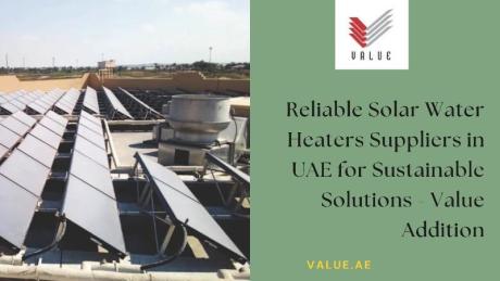 Reliable Solar Water Heaters Suppliers in UAE for Sustainable Solutions - Value Addition