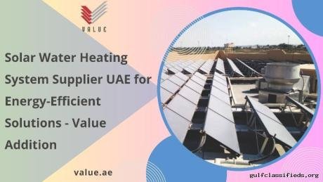 Solar Water Heating System Supplier UAE for Energy-Efficient Solutions - Value Addition