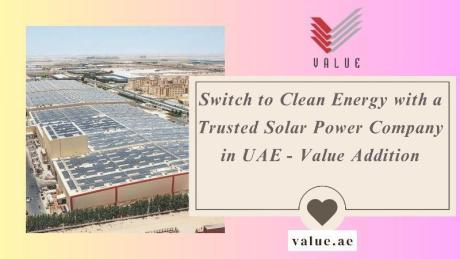 Switch to Clean Energy with a Trusted Solar Power Company in UAE - Value Addition