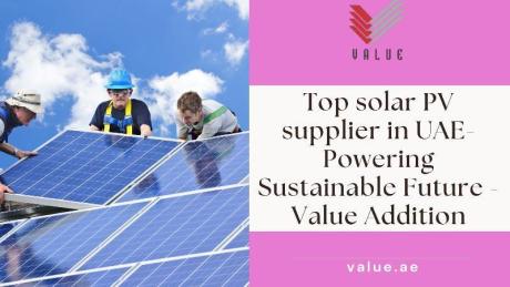 Top Solar PV Supplier in UAE- Powering Sustainable Future - Value Addition