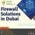 Choosing Firewall Solutions in Dubai Can Have Many Benefits