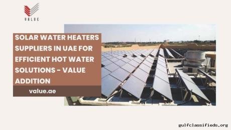 Solar Water Heaters Suppliers in UAE for Efficient Hot Water Solutions - Value Addition