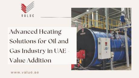 Advanced Heating Solutions for Oil and Gas Industry in UAE - Value Addition