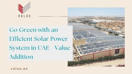 Go Green with an Efficient Solar Power System in UAE - Value Addition
