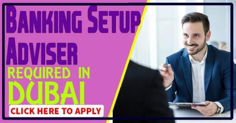 Banking Setup Adviser Required in Dubai