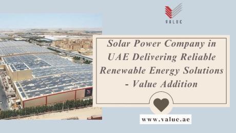 Solar Power Company in UAE Delivering Reliable Renewable Energy Solutions - Value Addition