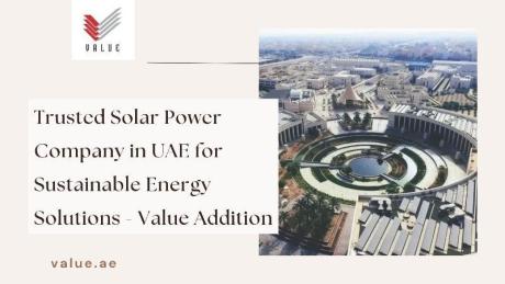 Trusted Solar Power Company in UAE for Sustainable Energy Solutions - Value Addition