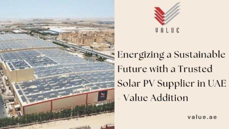 Energizing a Sustainable Future with a Trusted Solar PV Supplier in UAE - Value Addition