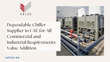 Dependable Chiller Supplier in UAE for All Commercial and Industrial Requirements - Value Addition