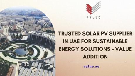 Trusted Solar PV Supplier in UAE for Sustainable Energy Solutions - Value Addition