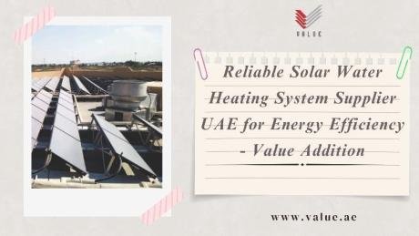Reliable Solar Water Heating System Supplier UAE for Energy Efficiency - Value Addition