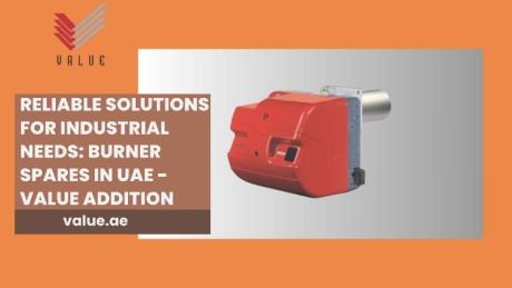 Reliable Solutions for Industrial Needs: Burner Spares in UAE - Value Addition