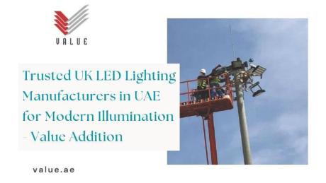 Trusted UK LED Lighting Manufacturers in UAE for Modern Illumination - Value Addition