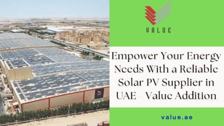 Empower Your Energy Needs With a Reliable Solar PV Supplier in UAE - Value Addition
